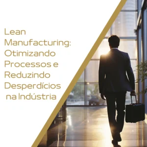 Profissional caminhando em um ambiente corporativo, simbolizando a otimização de processos e redução de desperdícios na indústria com Lean Manufacturing